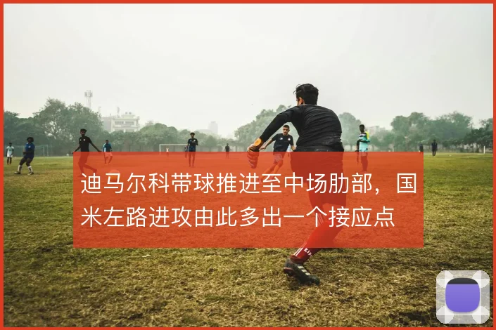 迪马尔科带球推进至中场肋部,国米左路进攻由此多出一个接应点