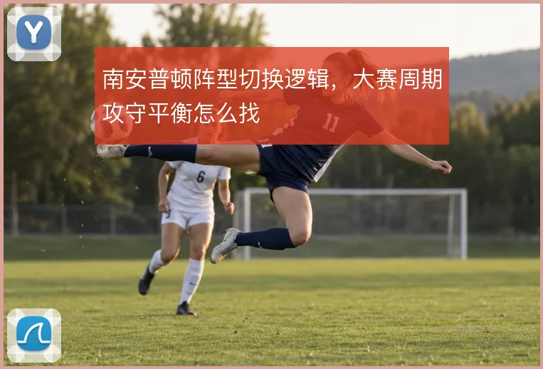 南安普顿阵型切换逻辑，大赛周期攻守平衡怎么找