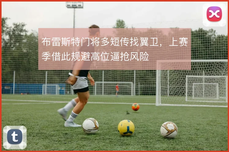 布雷斯特门将多短传找翼卫，上赛季借此规避高位逼抢风险