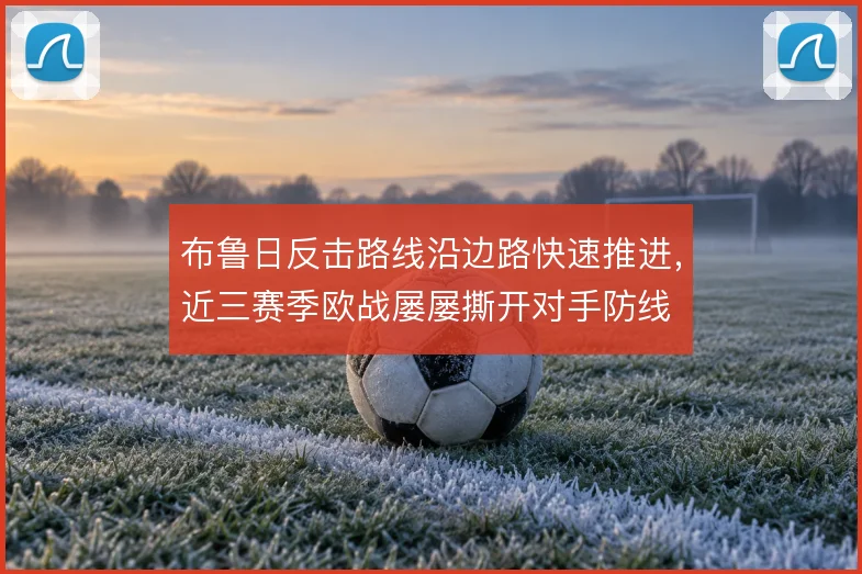 布鲁日反击路线沿边路快速推进，近三赛季欧战屡屡撕开对手防线