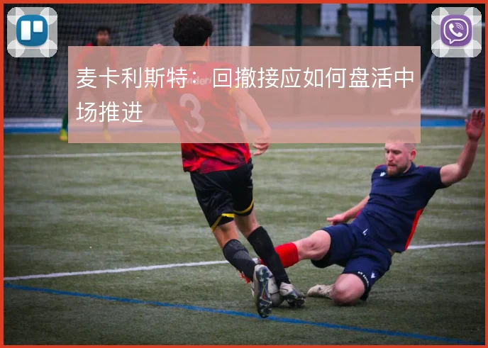 麦卡利斯特：回撤接应如何盘活中场推进