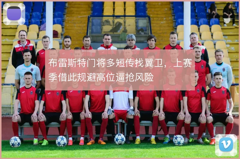 布雷斯特门将多短传找翼卫，上赛季借此规避高位逼抢风险