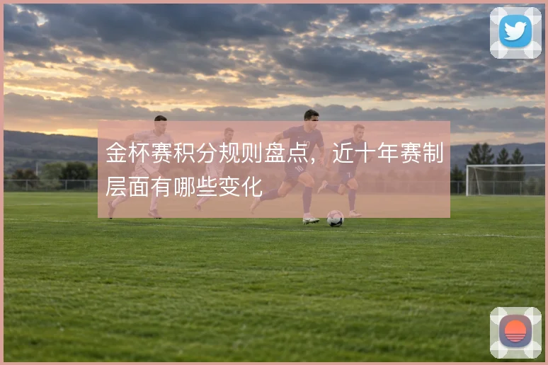 金杯赛积分规则盘点，近十年赛制层面有哪些变化