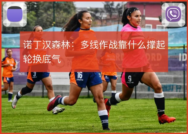 诺丁汉森林：多线作战靠什么撑起轮换底气