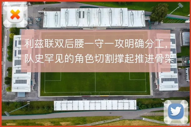 利兹联双后腰一守一攻明确分工，队史罕见的角色切割撑起推进骨架
