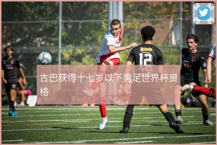 古巴获得十七岁以下男足世界杯资格