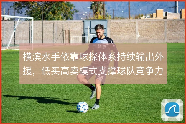 横滨水手依靠球探体系持续输出外援，低买高卖模式支撑球队竞争力
