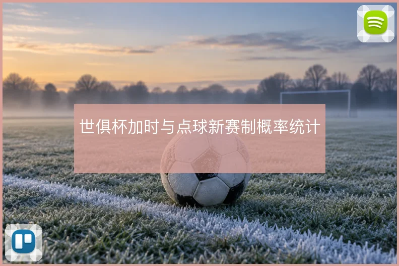 世俱杯加时与点球新赛制概率统计