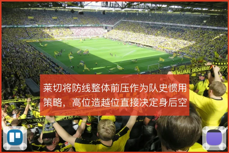 莱切将防线整体前压作为队史惯用策略，高位造越位直接决定身后空当风险
