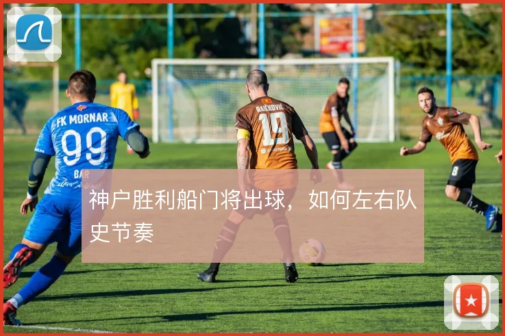 神户胜利船门将出球，如何左右队史节奏